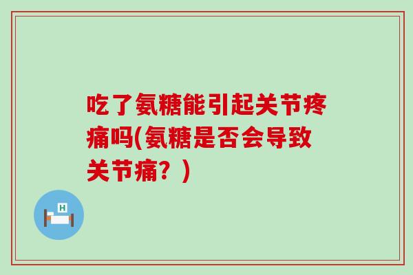 吃了氨糖能引起关节疼痛吗(氨糖是否会导致关节痛？)-第1张图片-氨糖科普网