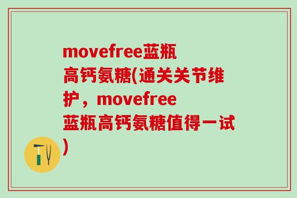movefree蓝瓶高钙氨糖(通关关节维护,movefree蓝瓶高钙氨糖值得一试)-第1张图片-氨糖科普网 movefree蓝瓶高钙氨糖(通关关节维护,movefree蓝瓶高钙氨糖值得一试)-第1张图片-氨糖科普网