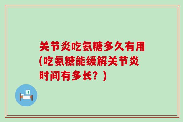 关节炎吃氨糖多久有用(吃氨糖能缓解关节炎时间有多长?)-第1张图片-氨糖科普网 关节炎吃氨糖多久有用(吃氨糖能缓解关节炎时间有多长?)-第1张图片-氨糖科普网