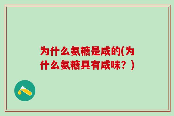 为什么氨糖是咸的(为什么氨糖具有咸味?)-第1张图片-氨糖科普网 为什么氨糖是咸的(为什么氨糖具有咸味?)-第1张图片-氨糖科普网