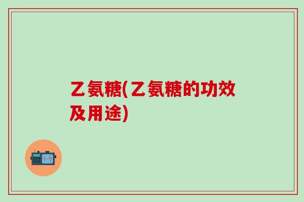 乙氨糖(乙氨糖的功效及用途)-第1张图片-氨糖科普网 乙氨糖(乙氨糖的功效及用途)-第1张图片-氨糖科普网
