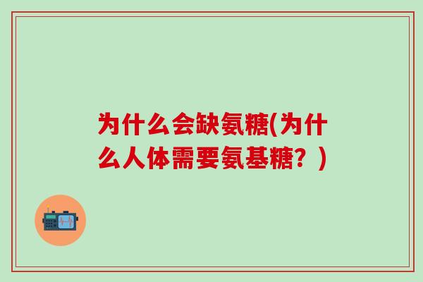 为什么会缺氨糖(为什么人体需要氨基糖？)-第1张图片-氨糖科普网