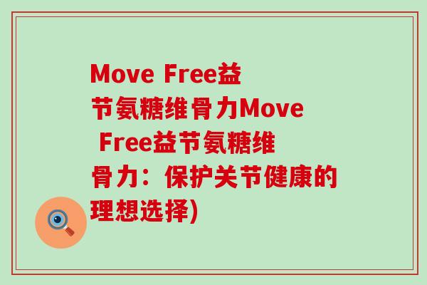 Move Free益节氨糖维骨力Move Free益节氨糖维骨力：保护关节健康的理想选择)-第1张图片-氨糖科普网