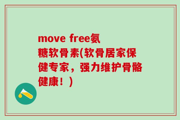 move free氨糖软骨素(软骨居家保健专家,强力维护骨骼健康!)-第1张图片-氨糖科普网 move free氨糖软骨素(软骨居家保健专家,强力维护骨骼健康!)-第1张图片-氨糖科普网