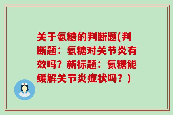 关于氨糖的判断题(判断题：氨糖对关节炎有效吗？新标题：氨糖能缓解关节炎症状吗？)-第1张图片-氨糖科普网