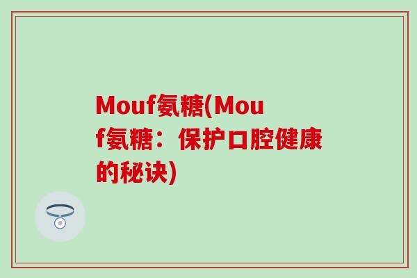 Mouf氨糖(Mouf氨糖:保护口腔健康的秘诀)-第1张图片-氨糖科普网 Mouf氨糖(Mouf氨糖:保护口腔健康的秘诀)-第1张图片-氨糖科普网