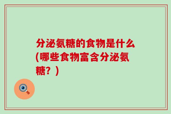 分泌氨糖的食物是什么(哪些食物富含分泌氨糖？)-第1张图片-氨糖科普网