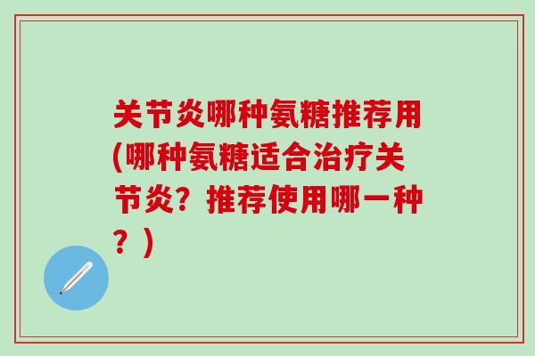 关节炎哪种氨糖推荐用(哪种氨糖适合治疗关节炎?推荐使用哪一种?)-第1张图片-氨糖科普网 关节炎哪种氨糖推荐用(哪种氨糖适合治疗关节炎?推荐使用哪一种?)-第1张图片-氨糖科普网