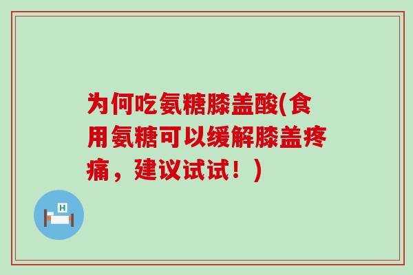 为何吃氨糖膝盖酸(食用氨糖可以缓解膝盖疼痛,建议试试!)-第1张图片-氨糖科普网 为何吃氨糖膝盖酸(食用氨糖可以缓解膝盖疼痛,建议试试!)-第1张图片-氨糖科普网
