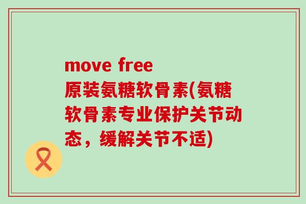 move free 原装氨糖软骨素(氨糖软骨素专业保护关节动态,缓解关节不适)-第1张图片-氨糖科普网 move free 原装氨糖软骨素(氨糖软骨素专业保护关节动态,缓解关节不适)-第1张图片-氨糖科普网