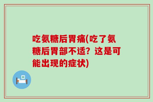 吃氨糖后胃痛(吃了氨糖后胃部不适?这是可能出现的症状)-第1张图片-氨糖科普网 吃氨糖后胃痛(吃了氨糖后胃部不适?这是可能出现的症状)-第1张图片-氨糖科普网