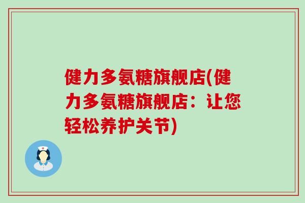 健力多氨糖旗舰店(健力多氨糖旗舰店：让您轻松养护关节)-第1张图片-氨糖科普网