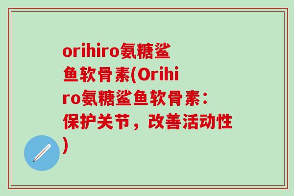orihiro氨糖鲨鱼软骨素(Orihiro氨糖鲨鱼软骨素:保护关节,改善活动性)-第1张图片-氨糖科普网 orihiro氨糖鲨鱼软骨素(Orihiro氨糖鲨鱼软骨素:保护关节,改善活动性)-第1张图片-氨糖科普网