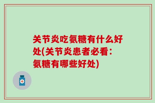 关节炎吃氨糖有什么好处(关节炎患者必看:氨糖有哪些好处)-第1张图片-氨糖科普网 关节炎吃氨糖有什么好处(关节炎患者必看:氨糖有哪些好处)-第1张图片-氨糖科普网