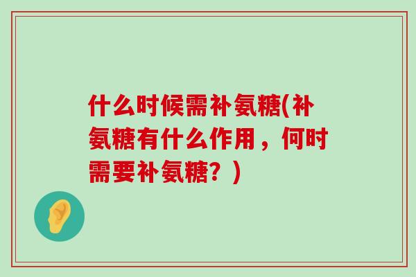 什么时候需补氨糖(补氨糖有什么作用,何时需要补氨糖?)-第1张图片-氨糖科普网 什么时候需补氨糖(补氨糖有什么作用,何时需要补氨糖?)-第1张图片-氨糖科普网
