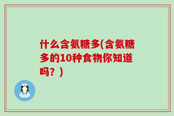 什么含氨糖多(含氨糖多的10种食物你知道吗?)-第1张图片-氨糖科普网 什么含氨糖多(含氨糖多的10种食物你知道吗?)-第1张图片-氨糖科普网