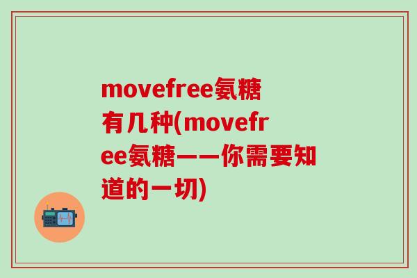movefree氨糖有几种(movefree氨糖——你需要知道的一切)-第1张图片-氨糖科普网 movefree氨糖有几种(movefree氨糖——你需要知道的一切)-第1张图片-氨糖科普网