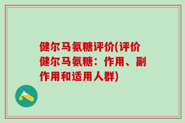 健尔马氨糖评价(评价健尔马氨糖:作用、副作用和适用人群)-第1张图片-氨糖科普网 健尔马氨糖评价(评价健尔马氨糖:作用、副作用和适用人群)-第1张图片-氨糖科普网