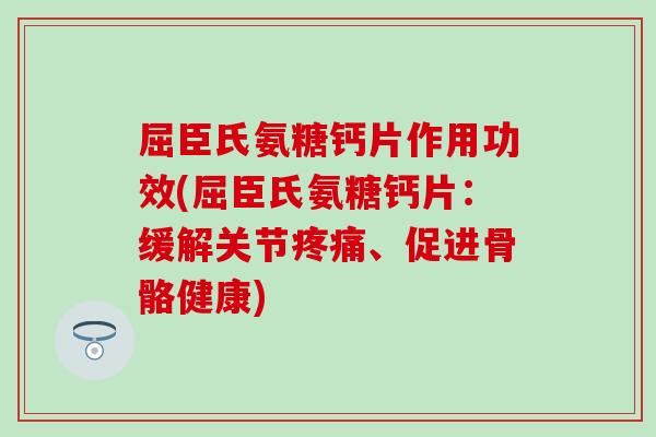 屈臣氏氨糖钙片作用功效(屈臣氏氨糖钙片:缓解关节疼痛、促进骨骼健康)-第1张图片-氨糖科普网 屈臣氏氨糖钙片作用功效(屈臣氏氨糖钙片:缓解关节疼痛、促进骨骼健康)-第1张图片-氨糖科普网