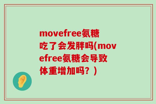 movefree氨糖吃了会发胖吗(movefree氨糖会导致体重增加吗?)-第1张图片-氨糖科普网 movefree氨糖吃了会发胖吗(movefree氨糖会导致体重增加吗?)-第1张图片-氨糖科普网