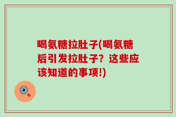 喝氨糖拉肚子(喝氨糖后引发拉肚子?这些应该知道的事项!)-第1张图片-氨糖科普网 喝氨糖拉肚子(喝氨糖后引发拉肚子?这些应该知道的事项!)-第1张图片-氨糖科普网