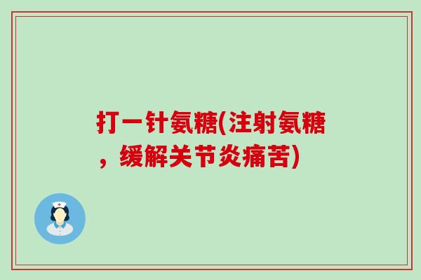 打一针氨糖(注射氨糖,缓解关节炎痛苦)-第1张图片-氨糖科普网 打一针氨糖(注射氨糖,缓解关节炎痛苦)-第1张图片-氨糖科普网