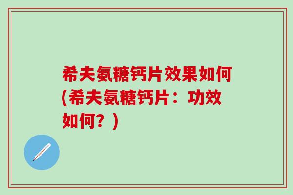 希夫氨糖钙片效果如何(希夫氨糖钙片:功效如何?)-第1张图片-氨糖科普网 希夫氨糖钙片效果如何(希夫氨糖钙片:功效如何?)-第1张图片-氨糖科普网