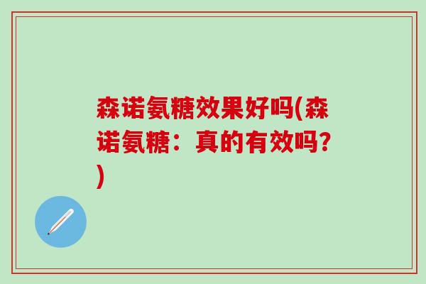 森诺氨糖效果好吗(森诺氨糖：真的有效吗？)-第1张图片-氨糖科普网