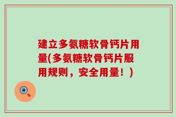 建立多氨糖软骨钙片用量(多氨糖软骨钙片服用规则,安全用量!)-第1张图片-氨糖科普网 建立多氨糖软骨钙片用量(多氨糖软骨钙片服用规则,安全用量!)-第1张图片-氨糖科普网
