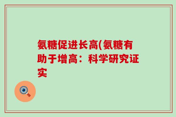 氨糖促进长高(氨糖有助于增高：科学研究证实-第1张图片-氨糖科普网