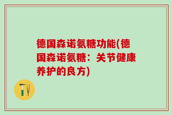 德国森诺氨糖功能(德国森诺氨糖:关节健康养护的良方)-第1张图片-氨糖科普网 德国森诺氨糖功能(德国森诺氨糖:关节健康养护的良方)-第1张图片-氨糖科普网