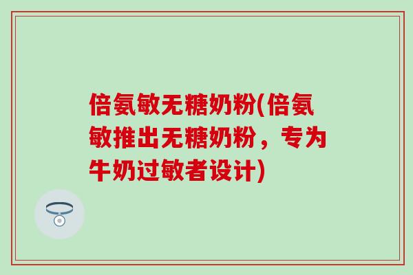 倍氨敏无糖奶粉(倍氨敏推出无糖奶粉，专为牛奶过敏者设计)-第1张图片-氨糖科普网