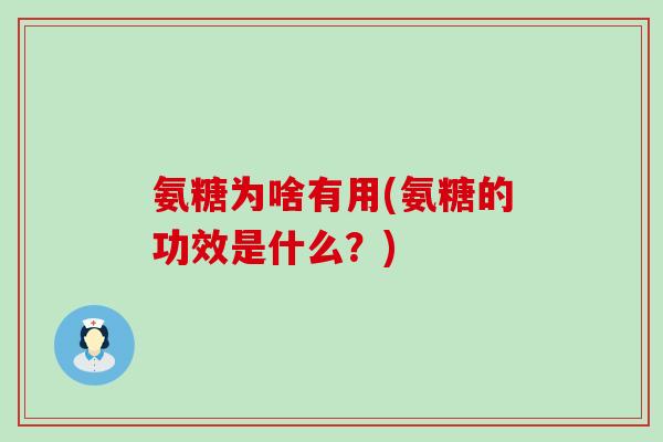 氨糖为啥有用(氨糖的功效是什么?)-第1张图片-氨糖科普网 氨糖为啥有用(氨糖的功效是什么?)-第1张图片-氨糖科普网