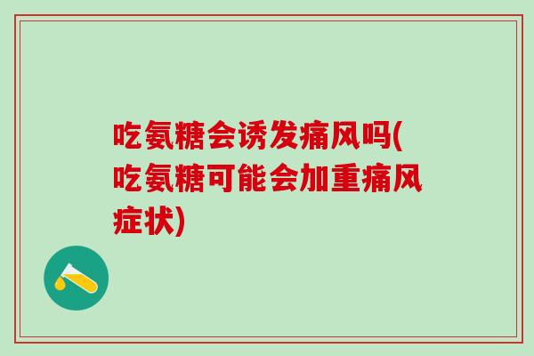 吃氨糖会诱发痛风吗(吃氨糖可能会加重痛风症状)-第1张图片-氨糖科普网 吃氨糖会诱发痛风吗(吃氨糖可能会加重痛风症状)-第1张图片-氨糖科普网
