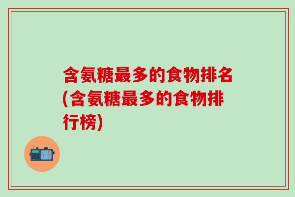 含氨糖最多的食物排名(含氨糖最多的食物排行榜)-第1张图片-氨糖科普网 含氨糖最多的食物排名(含氨糖最多的食物排行榜)-第1张图片-氨糖科普网
