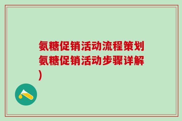 氨糖促销活动流程策划氨糖促销活动步骤详解)-第1张图片-氨糖科普网 氨糖促销活动流程策划氨糖促销活动步骤详解)-第1张图片-氨糖科普网