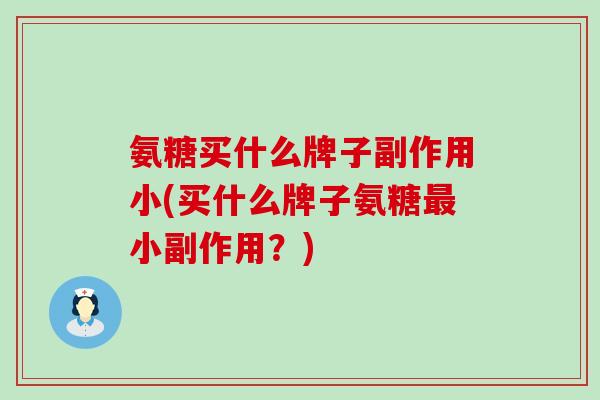 氨糖买什么牌子副作用小(买什么牌子氨糖最小副作用?)-第1张图片-氨糖科普网 氨糖买什么牌子副作用小(买什么牌子氨糖最小副作用?)-第1张图片-氨糖科普网