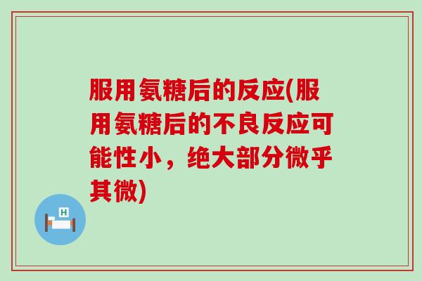 服用氨糖后的反应(服用氨糖后的不良反应可能性小,绝大部分微乎其微)-第1张图片-氨糖科普网 服用氨糖后的反应(服用氨糖后的不良反应可能性小,绝大部分微乎其微)-第1张图片-氨糖科普网