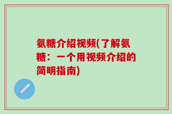 氨糖介绍视频(了解氨糖:一个用视频介绍的简明指南)-第1张图片-氨糖科普网 氨糖介绍视频(了解氨糖:一个用视频介绍的简明指南)-第1张图片-氨糖科普网