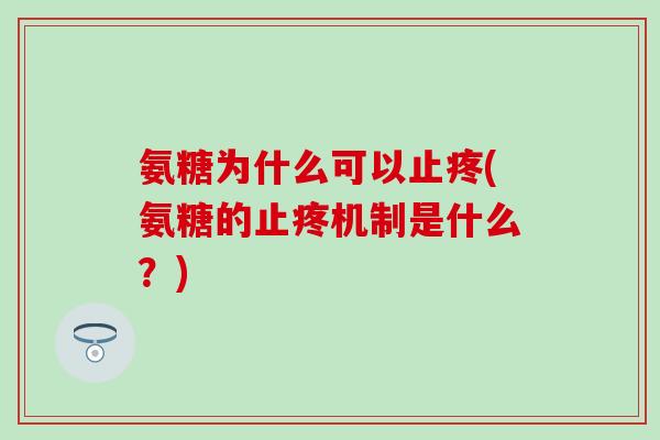 氨糖为什么可以止疼(氨糖的止疼机制是什么?)-第1张图片-氨糖科普网 氨糖为什么可以止疼(氨糖的止疼机制是什么?)-第1张图片-氨糖科普网