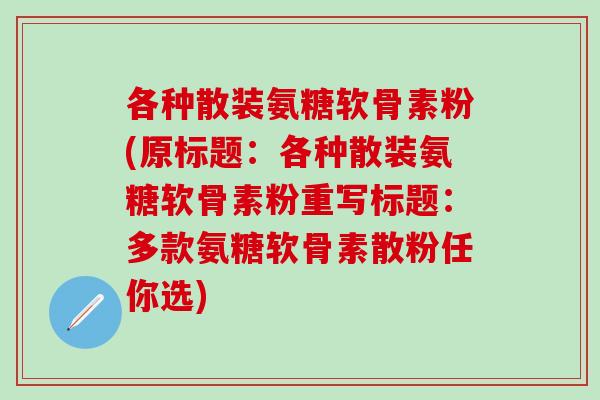 各种散装氨糖软骨素粉(原标题:各种散装氨糖软骨素粉重写标题:多款氨糖软骨素散粉任你选)-第1张图片-氨糖科普网 各种散装氨糖软骨素粉(原标题:各种散装氨糖软骨素粉重写标题:多款氨糖软骨素散粉任你选)-第1张图片-氨糖科普网