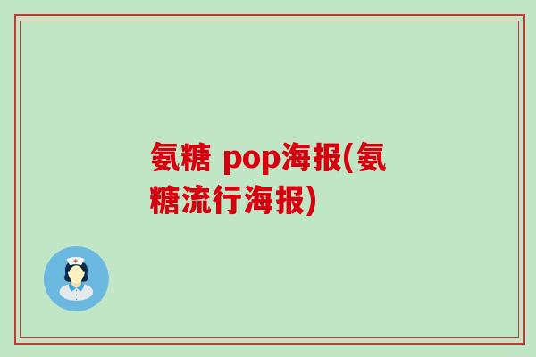 氨糖 pop海报(氨糖流行海报)-第1张图片-氨糖科普网