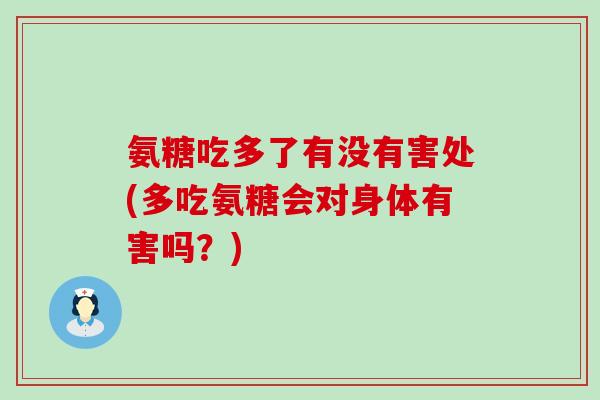 氨糖吃多了有没有害处(多吃氨糖会对身体有害吗？)-第1张图片-氨糖科普网