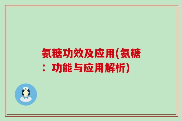 氨糖功效及应用(氨糖:功能与应用解析)-第1张图片-氨糖科普网 氨糖功效及应用(氨糖:功能与应用解析)-第1张图片-氨糖科普网