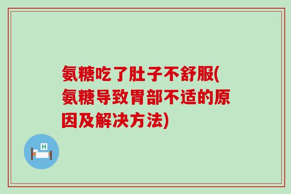 氨糖吃了肚子不舒服(氨糖导致胃部不适的原因及解决方法)-第1张图片-氨糖科普网 氨糖吃了肚子不舒服(氨糖导致胃部不适的原因及解决方法)-第1张图片-氨糖科普网