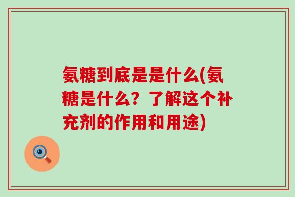 氨糖到底是是什么(氨糖是什么?了解这个补充剂的作用和用途)-第1张图片-氨糖科普网 氨糖到底是是什么(氨糖是什么?了解这个补充剂的作用和用途)-第1张图片-氨糖科普网