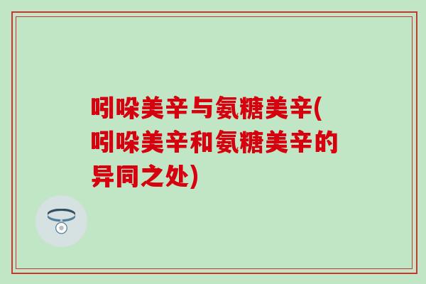 吲哚美辛与氨糖美辛(吲哚美辛和氨糖美辛的异同之处)-第1张图片-氨糖科普网 吲哚美辛与氨糖美辛(吲哚美辛和氨糖美辛的异同之处)-第1张图片-氨糖科普网