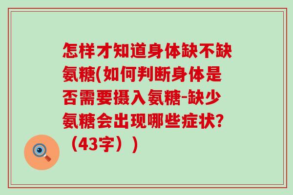 怎样才知道身体缺不缺氨糖(如何判断身体是否需要摄入氨糖-缺少氨糖会出现哪些症状?(43字))-第1张图片-氨糖科普网 怎样才知道身体缺不缺氨糖(如何判断身体是否需要摄入氨糖-缺少氨糖会出现哪些症状?(43字))-第1张图片-氨糖科普网