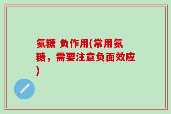 氨糖 负作用(常用氨糖,需要注意负面效应)-第1张图片-氨糖科普网 氨糖 负作用(常用氨糖,需要注意负面效应)-第1张图片-氨糖科普网