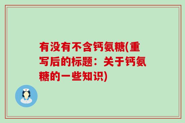 有没有不含钙氨糖(重写后的标题：关于钙氨糖的一些知识)-第1张图片-氨糖科普网